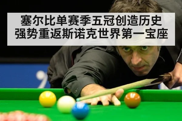 塞尔比单赛季五冠创造历史 强势重返斯诺克世界第一宝座