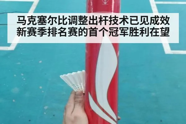 马克塞尔比调整出杆技术已见成效 新赛季排名赛的首个冠军胜利在望