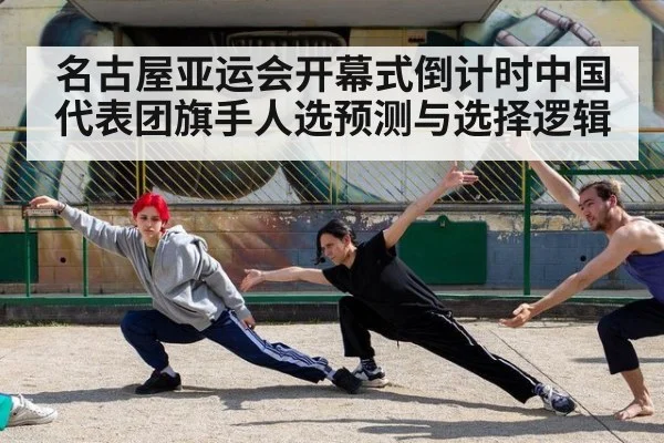 名古屋亚运会开幕式倒计时中国代表团旗手人选预测与选择逻辑