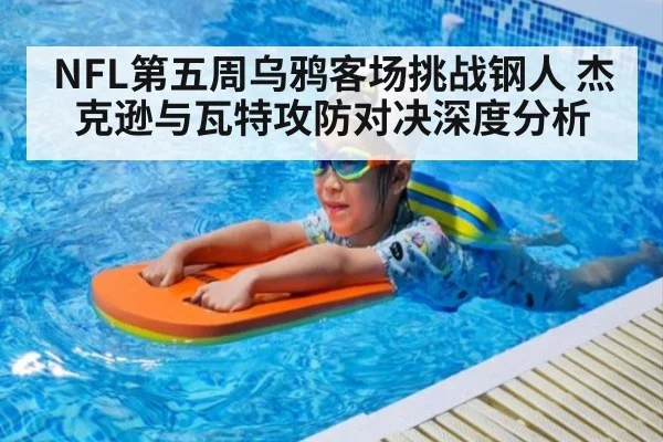 NFL第五周乌鸦客场挑战钢人 杰克逊与瓦特攻防对决深度分析